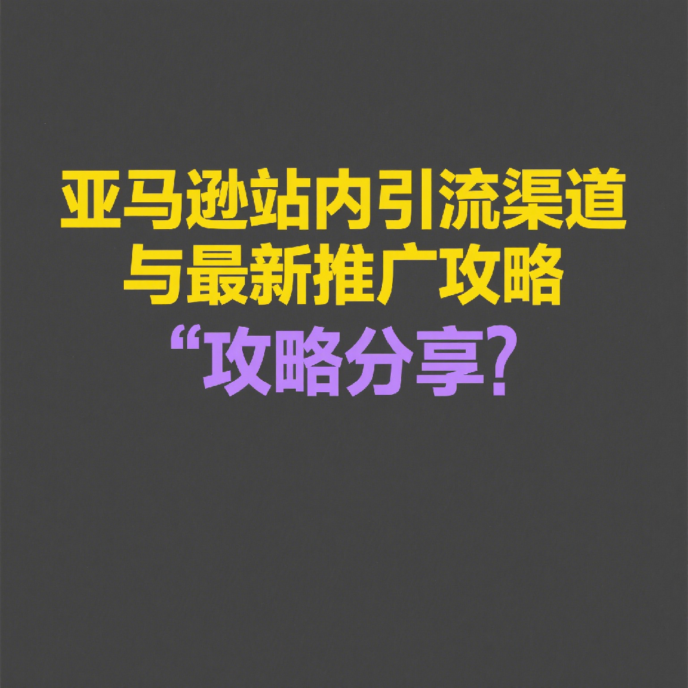 亚马逊站内引流渠道有哪些？附最新推广技巧