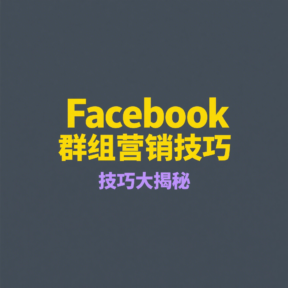 2025年最实用的Facebook群组营销技巧，轻松推广产品