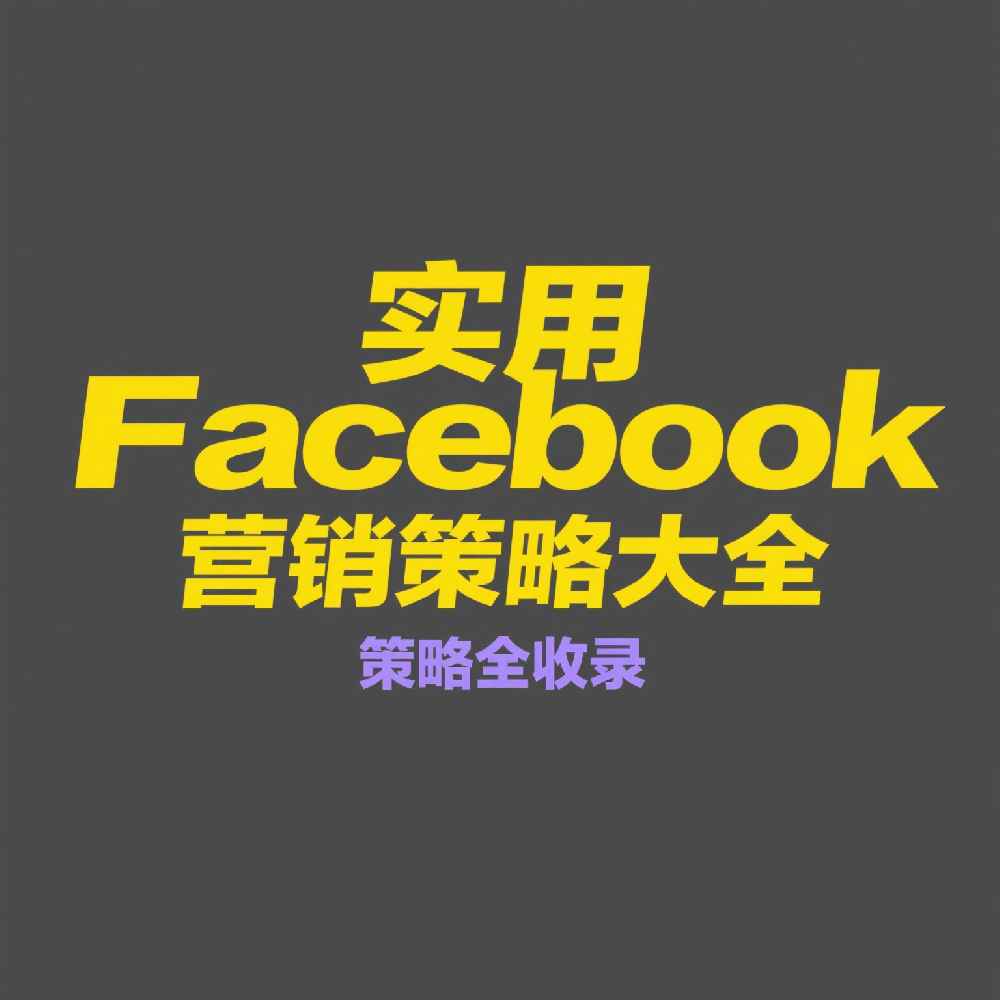 高效引流获客：实用Facebook营销策略大全，轻松玩转社交推广
