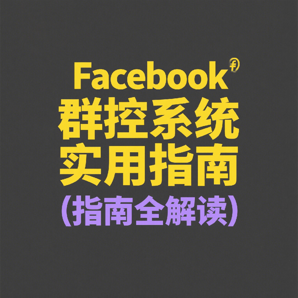 Facebook群控系统实用指南，助你实现自动化营销，轻松管理多账号