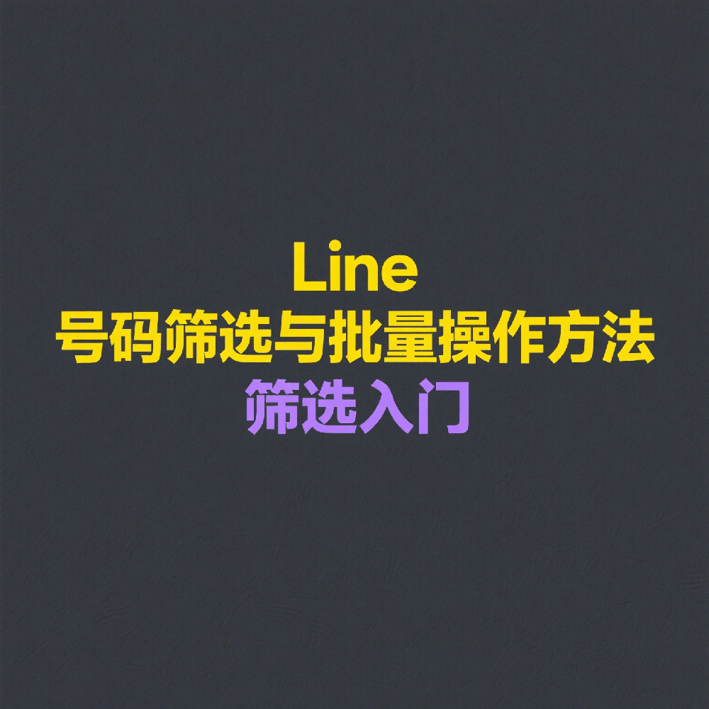 高效拓客秘籍：Line号码筛选与批量操作方法