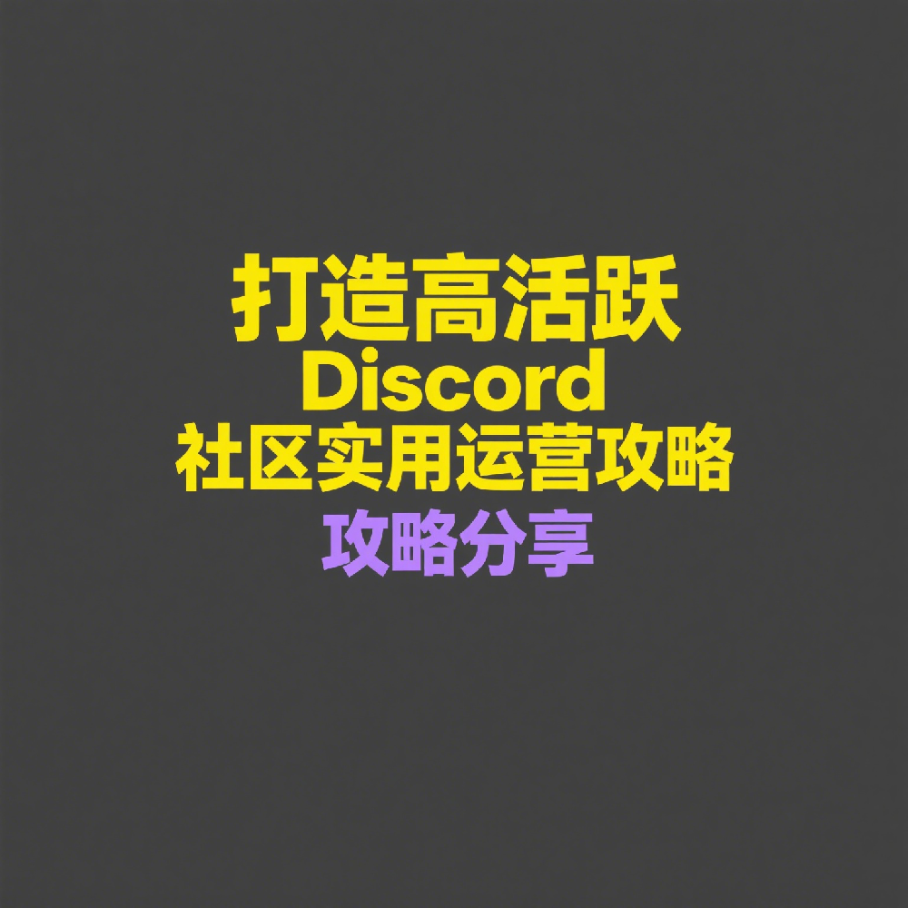 如何打造高活跃Discord社区？实用运营方法全攻略