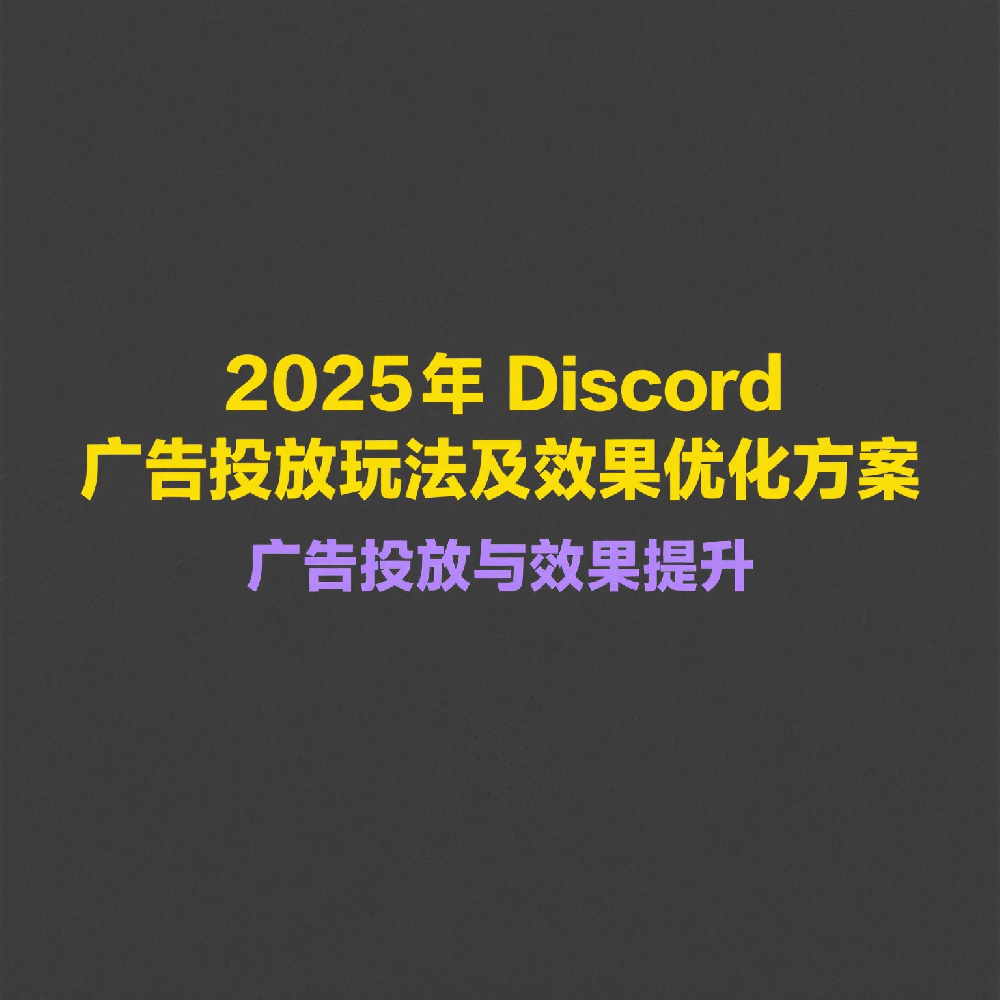 2025年Discord广告投放玩法及效果优化方案