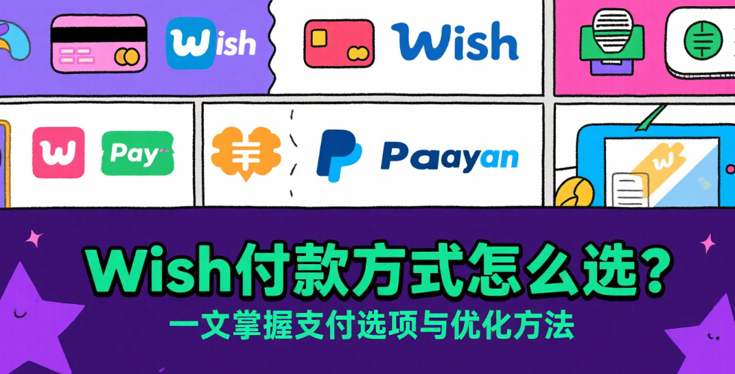 Wish付款方式怎么选？一文掌握支付选项与优化方法